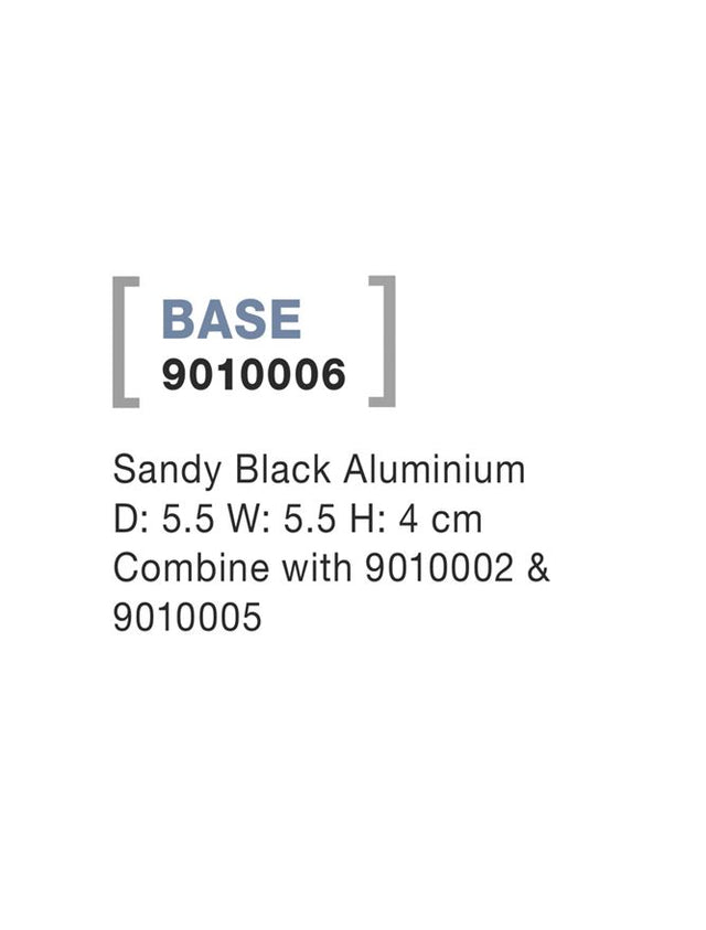 BASE Sandy Black Alum. D: 5.5 W: 5.5 H: 4 cm Combine with 9010002 & 9010005