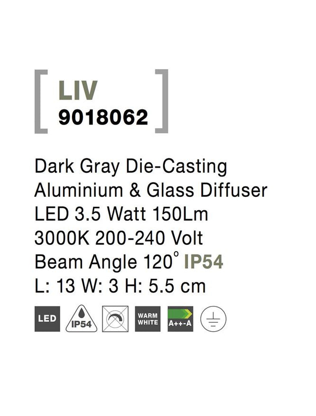 LIV Dark Gray Die-Casting Aluminium & Glass Diffuser LED 3.5 Watt 150Lm 3000K 200-240 Volt
Beam Angle 120° IP54 L: 13 W: 3 H: 5.5 cm