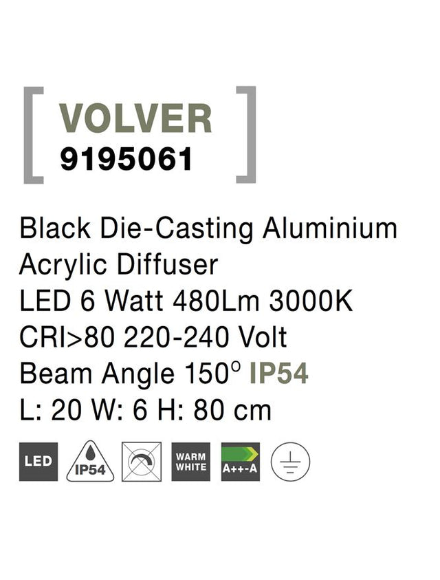 VOLVER Black Die-Casting Aluminium Acrylic Diffuser LED 6 Watt 480Lm 3000K CRI>80 220-240 Volt
Beam Angle 150O IP54 L: 20 W: 6 H: 80 cm